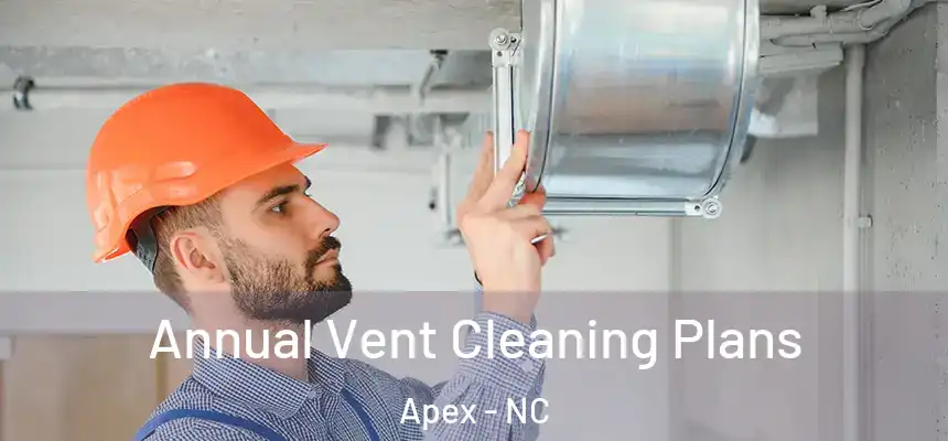 Annual Vent Cleaning Plans Apex - NC
