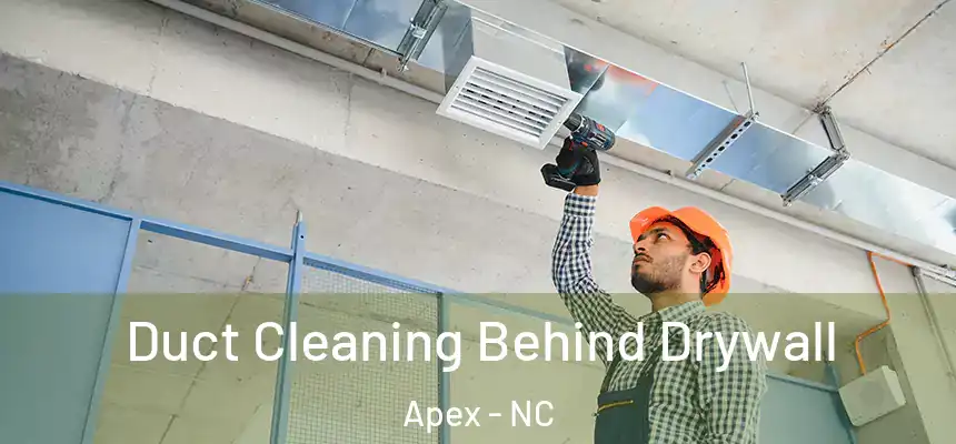  Duct Cleaning Behind Drywall Apex - NC