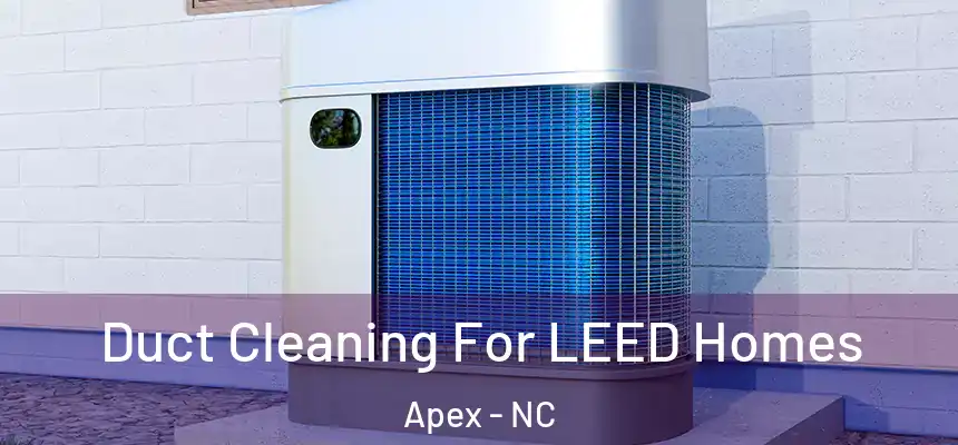 Duct Cleaning For LEED Homes Apex - NC