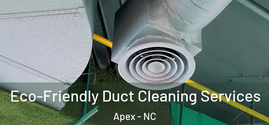 Eco-Friendly Duct Cleaning Services Apex - NC