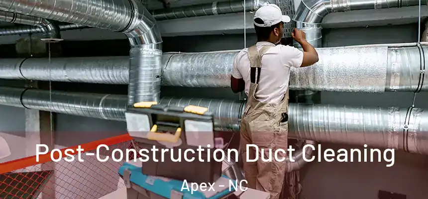  Post-Construction Duct Cleaning Apex - NC